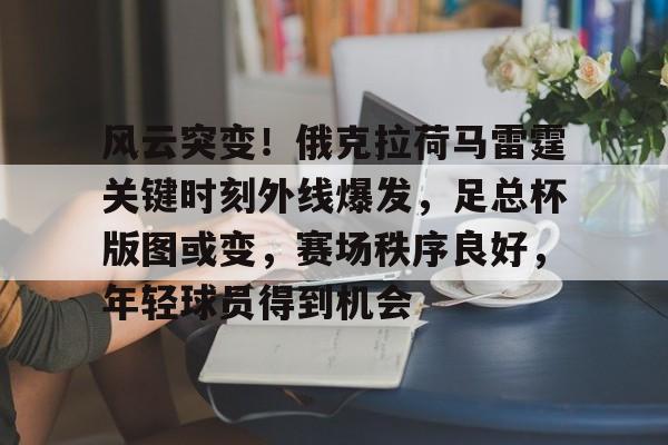 关于风云突变！俄克拉荷马雷霆关键时刻外线爆发，足总杯版图或变，赛场秩序良好，年轻球员得到机会的信息